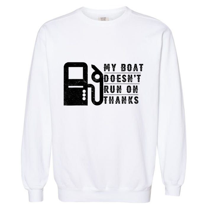 My Boat Doesnt Run On Thanks Boating Gifts For Boat Owners Garment-Dyed Sweatshirt