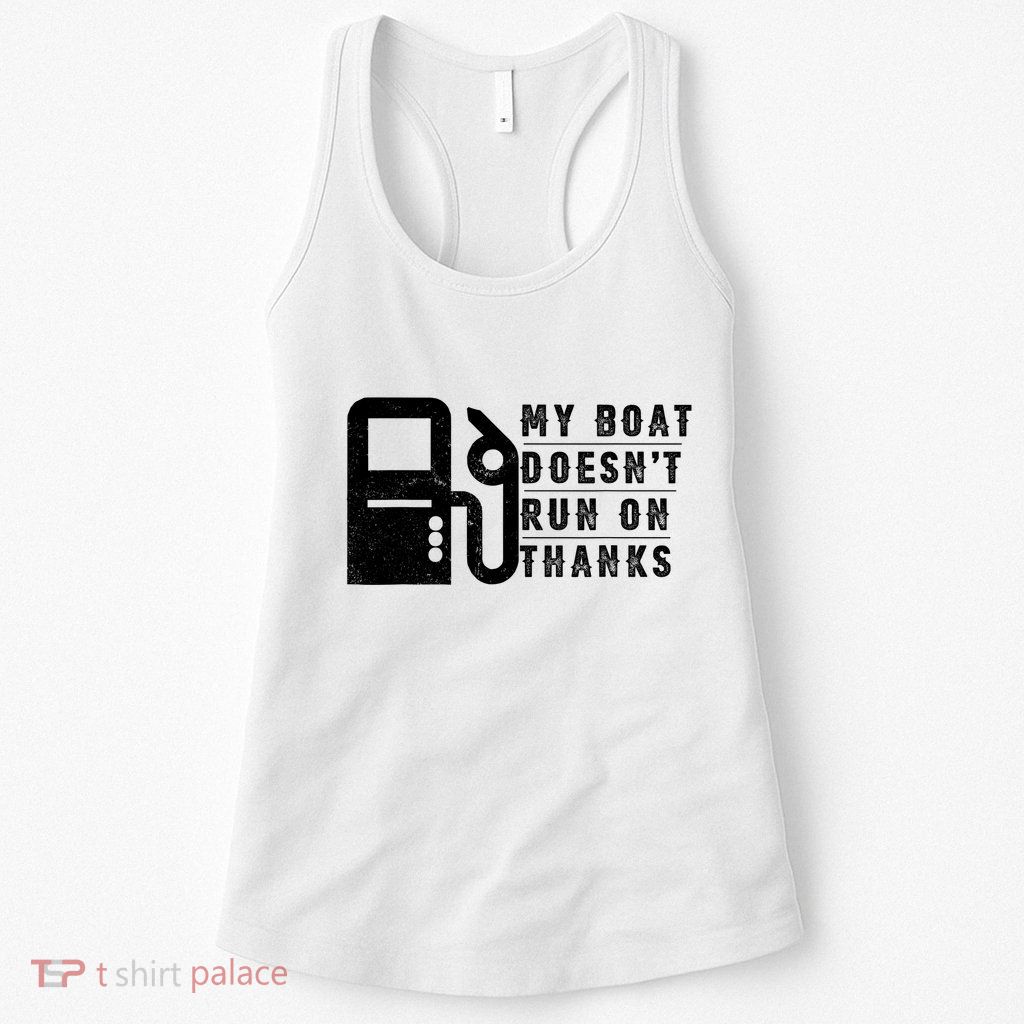 My Boat Doesnt Run On Thanks Boating Gifts For Boat Owners Womens Tank Top