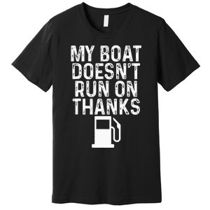 My Boat Doesnt Run On Thanks Boating Premium T-Shirt