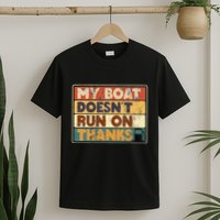 My Boat Doesnt Run On Thanks Funny Quote For Boat Owners T-Shirt