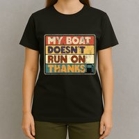 My Boat Doesnt Run On Thanks Funny Quote For Boat Owners T-Shirt