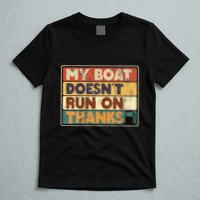 My Boat Doesnt Run On Thanks Funny Quote For Boat Owners T-Shirt