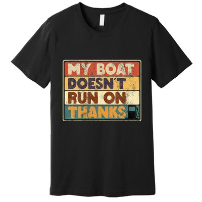 My Boat Doesnt Run On Thanks Funny Quote For Boat Owners Premium T-Shirt