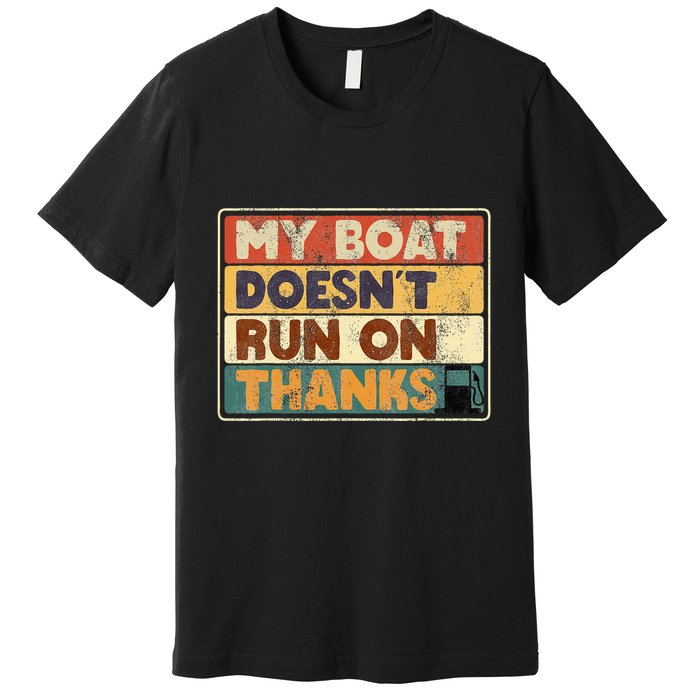 My Boat Doesnt Run On Thanks Funny Quote For Boat Owners Premium T-Shirt