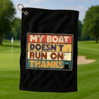 My Boat Doesnt Run On Thanks Funny Quote For Boat Owners Golf Towel