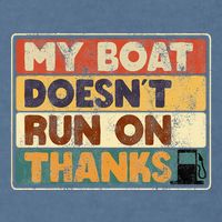 My Boat Doesnt Run On Thanks Funny Quote For Boat Owners Garment-Dyed Sweatshirt