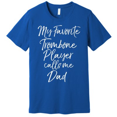 Marching Band Dad My Favorite Trombone Player Calls Me Dad Gift Premium T-Shirt