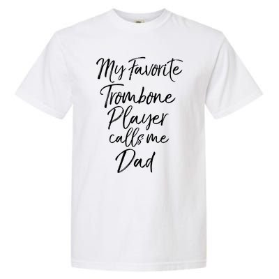 Marching Band Dad My Favorite Trombone Player Calls Me Dad Gift Garment-Dyed Heavyweight T-Shirt