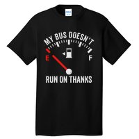 My Bus DoesnT Run On Thanks Bus Driver Quote Fuel Gauge Tall T-Shirt