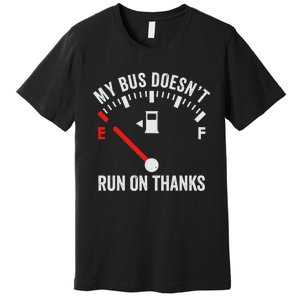 My Bus DoesnT Run On Thanks Bus Driver Quote Fuel Gauge Premium T-Shirt