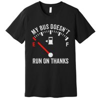 My Bus DoesnT Run On Thanks Bus Driver Quote Fuel Gauge Premium T-Shirt