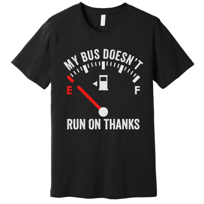 My Bus DoesnT Run On Thanks Bus Driver Quote Fuel Gauge Premium T-Shirt