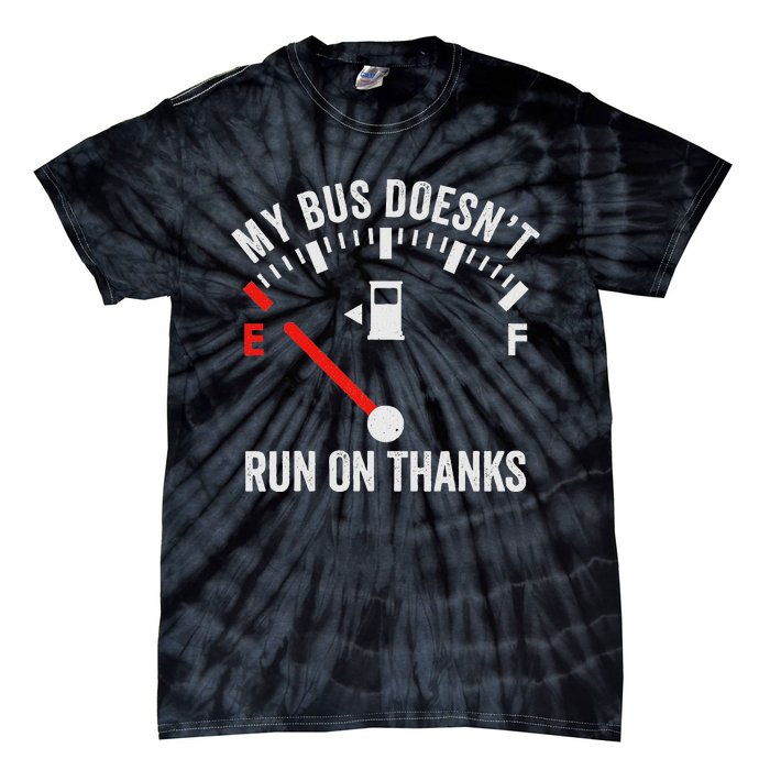 My Bus DoesnT Run On Thanks Bus Driver Quote Fuel Gauge Tie-Dye T-Shirt