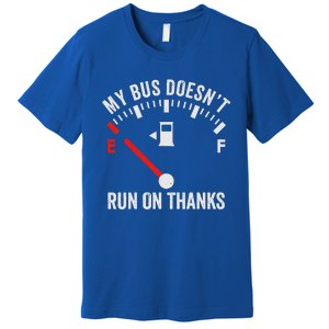 My Bus DoesnT Run On Thanks Premium T-Shirt