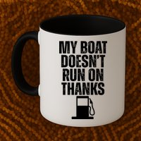 My Boat Doesnt Run On Thanks Mug