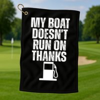 My Boat Doesnt Run On Thanks Golf Towel