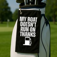 My Boat Doesnt Run On Thanks Golf Towel