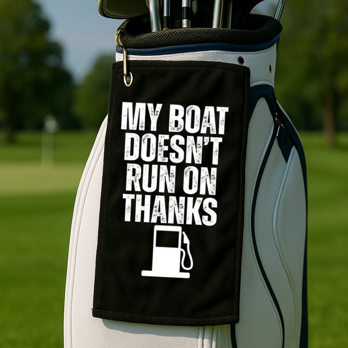 My Boat Doesnt Run On Thanks Golf Towel