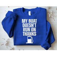 My Boat Doesnt Run On Thanks Sweatshirt