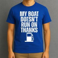 My Boat Doesnt Run On Thanks T-Shirt