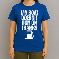 My Boat Doesnt Run On Thanks T-Shirt