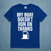 My Boat Doesnt Run On Thanks T-Shirt