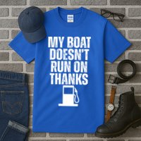 My Boat Doesnt Run On Thanks Tall T-Shirt
