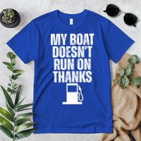My Boat Doesnt Run On Thanks Premium T-Shirt