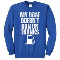 My Boat Doesnt Run On Thanks Tall Sweatshirt