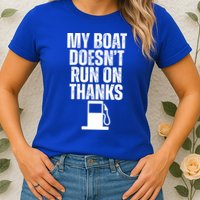 My Boat Doesnt Run On Thanks Womens T-Shirt
