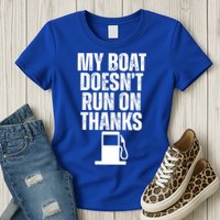 My Boat Doesnt Run On Thanks Womens T-Shirt