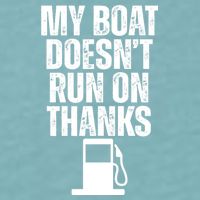 My Boat Doesnt Run On Thanks Sueded Cloud Jersey T-Shirt