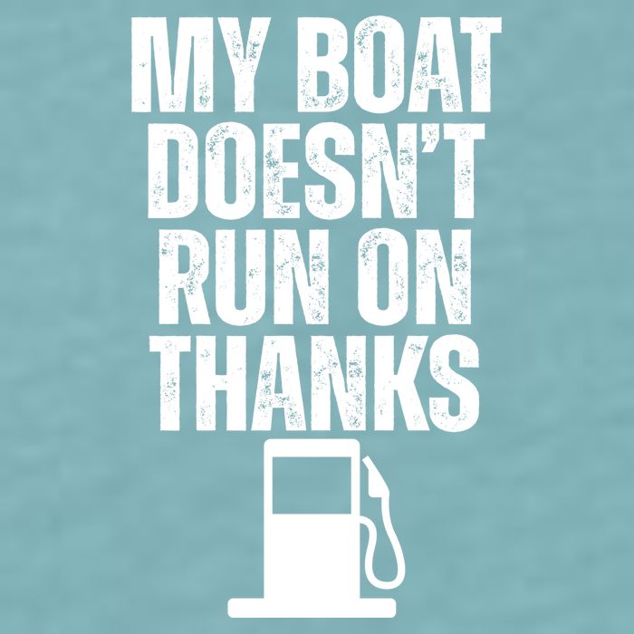 My Boat Doesnt Run On Thanks Sueded Cloud Jersey T-Shirt