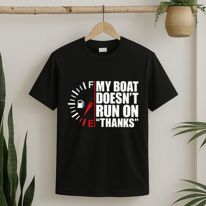 My Boat DoesnT Run On Thanks Boat Owners T-Shirt