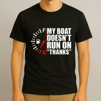 My Boat DoesnT Run On Thanks Boat Owners T-Shirt