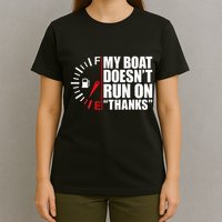 My Boat DoesnT Run On Thanks Boat Owners T-Shirt
