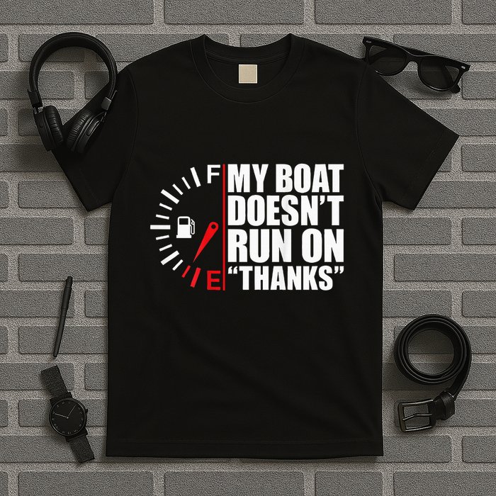 My Boat DoesnT Run On Thanks Boat Owners T-Shirt
