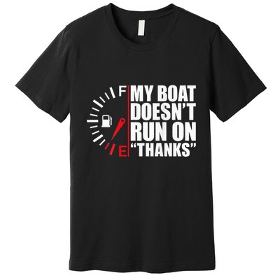 My Boat DoesnT Run On Thanks Boat Owners Premium T-Shirt