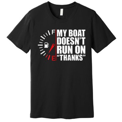 My Boat DoesnT Run On Thanks Boat Owners Premium T-Shirt