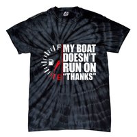 My Boat DoesnT Run On Thanks Boat Owners Tie-Dye T-Shirt