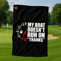 My Boat DoesnT Run On Thanks Boat Owners Golf Towel
