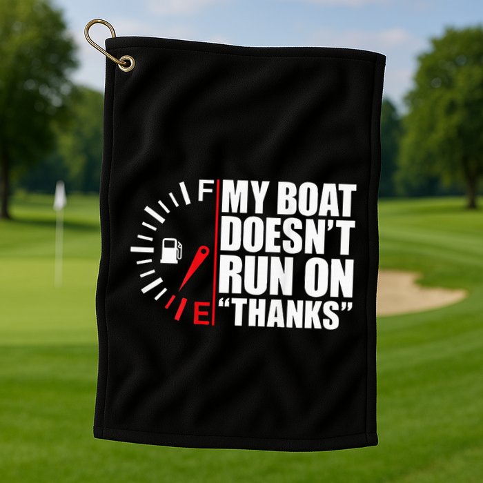 My Boat DoesnT Run On Thanks Boat Owners Golf Towel
