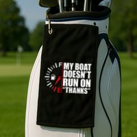 My Boat DoesnT Run On Thanks Boat Owners Golf Towel