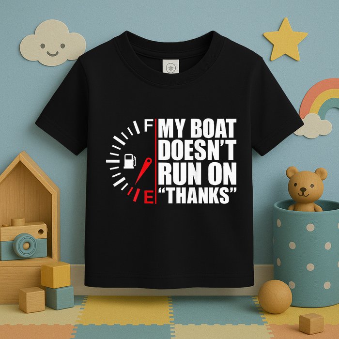 My Boat DoesnT Run On Thanks Boat Owners Toddler T-Shirt