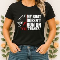 My Boat DoesnT Run On Thanks Boat Owners Womens T-Shirt