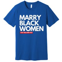 Marry Black Deserve Marriage Love Respect Black Meaningful Gift Premium T-Shirt