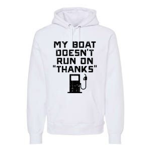 My Boat Doesnt Run On Thanks Premium Hoodie