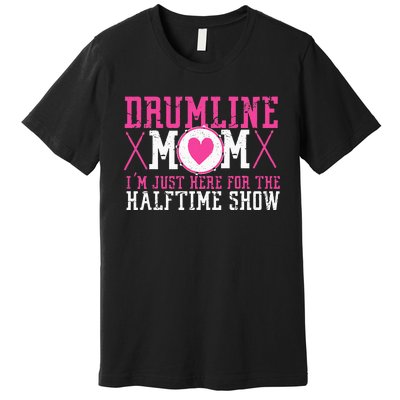 Marching Band Drum Corps Drumline Mom Here For Halftime Show Premium T-Shirt