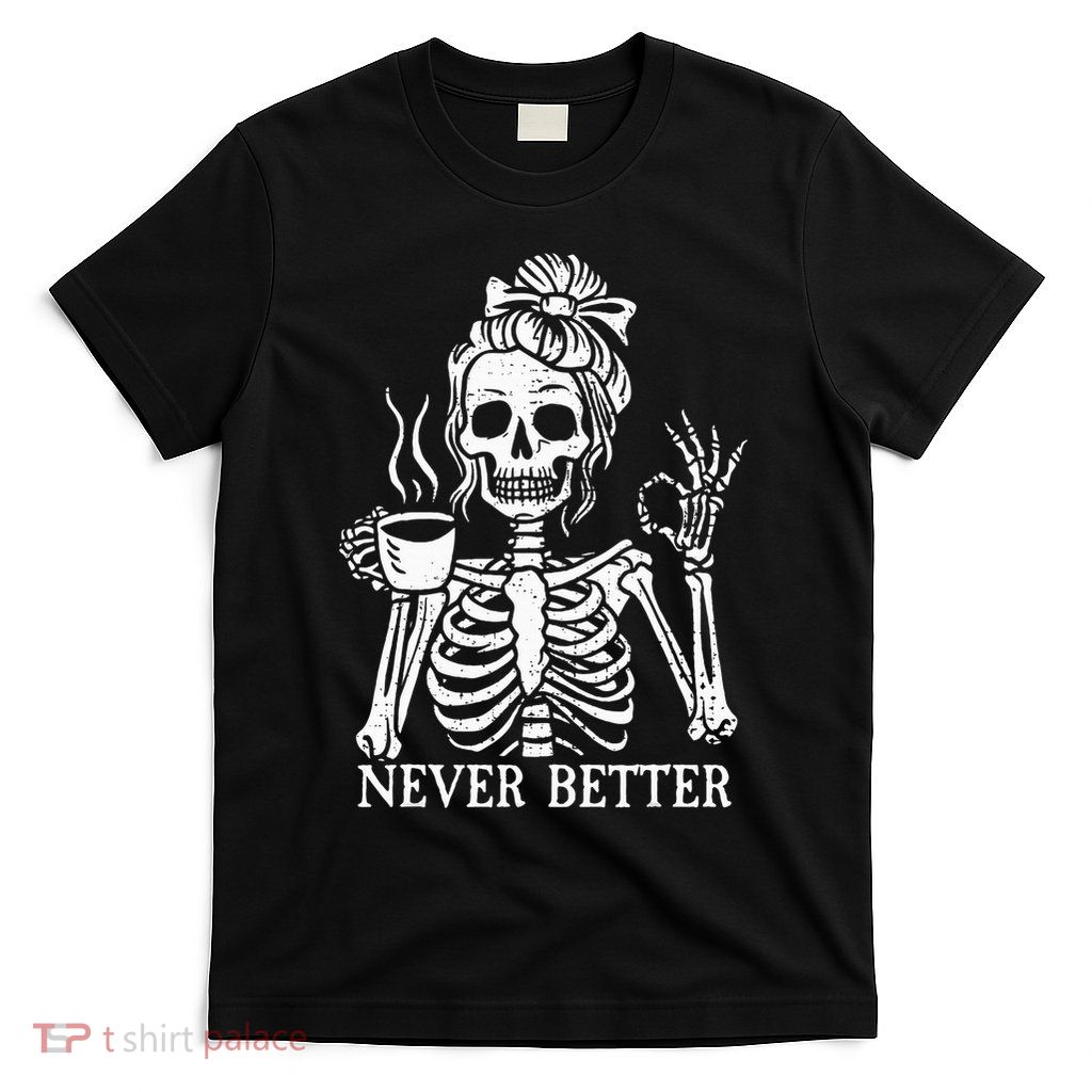 Messy Bun Drinking Coffee For  Never Better Skeleton T-Shirt