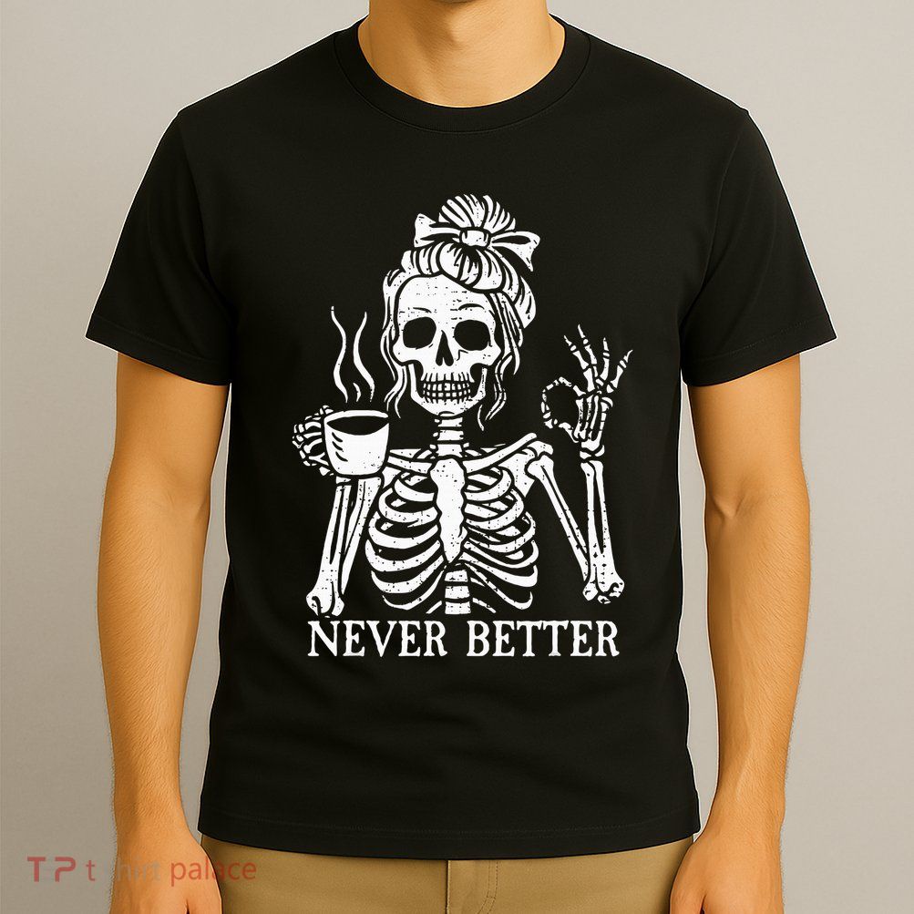 Messy Bun Drinking Coffee For  Never Better Skeleton T-Shirt